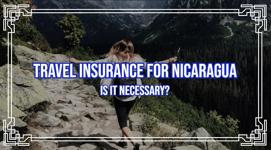 Travel Insurance for Nicaragua: Is It Necessary?